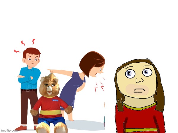 My mom, dad, and 1998 Teddy Ruxpin is angry at me | made w/ Imgflip meme maker