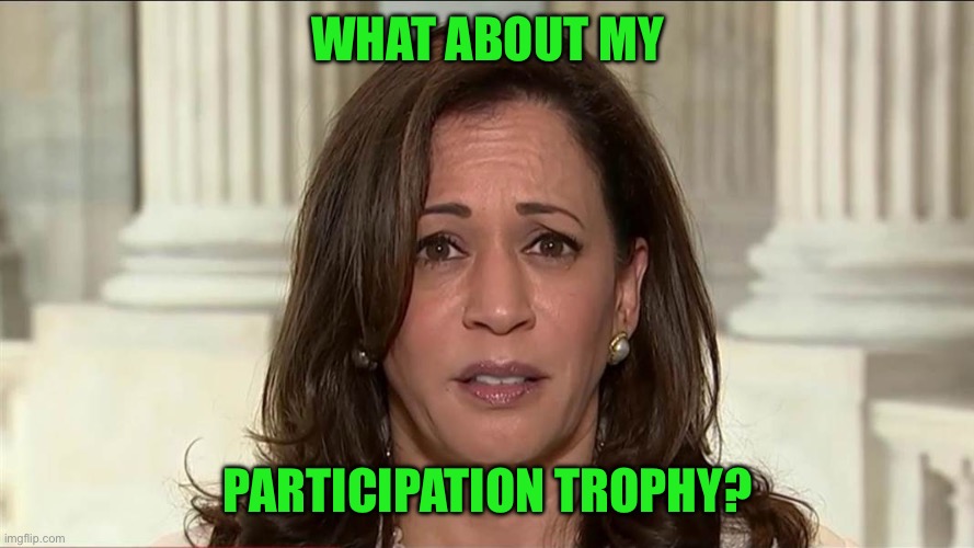 kamala harris | WHAT ABOUT MY PARTICIPATION TROPHY? | image tagged in kamala harris | made w/ Imgflip meme maker