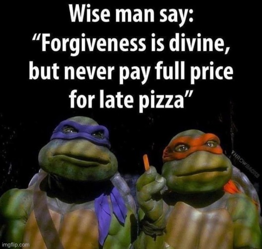 Wise words indeed | image tagged in that's a good wisdom,pizza,tmnt,ninja turtles | made w/ Imgflip meme maker