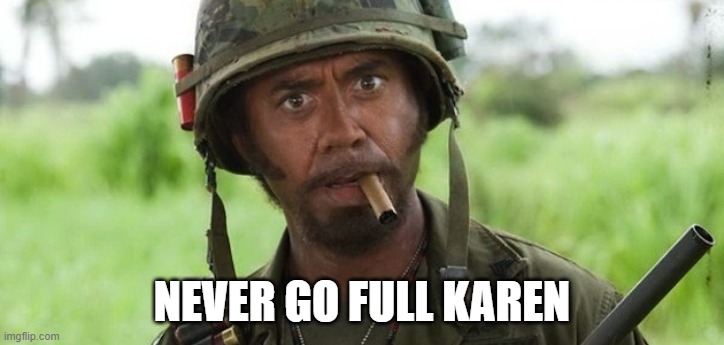 Kirk Lazarus | NEVER GO FULL KAREN | image tagged in kirk lazarus | made w/ Imgflip meme maker