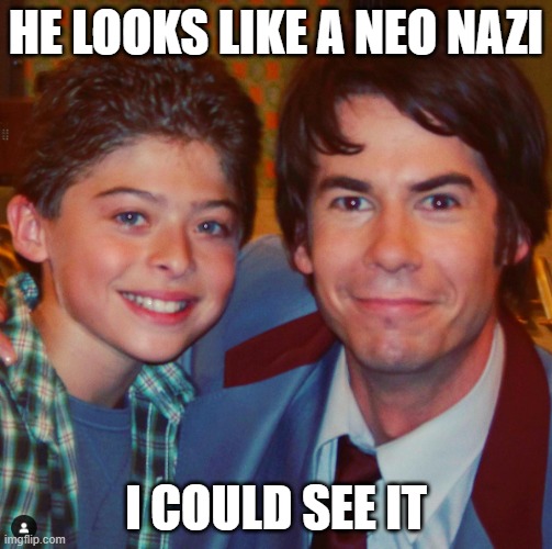 theyre not gonna like this one... | HE LOOKS LIKE A NEO NAZI; I COULD SEE IT | image tagged in icarly | made w/ Imgflip meme maker