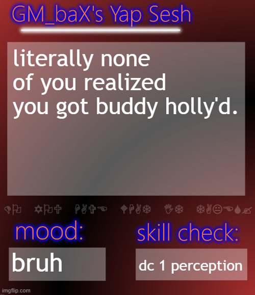 GM_baX Yap Template | literally none of you realized you got buddy holly'd. bruh; dc 1 perception | image tagged in gm_bax yap template | made w/ Imgflip meme maker