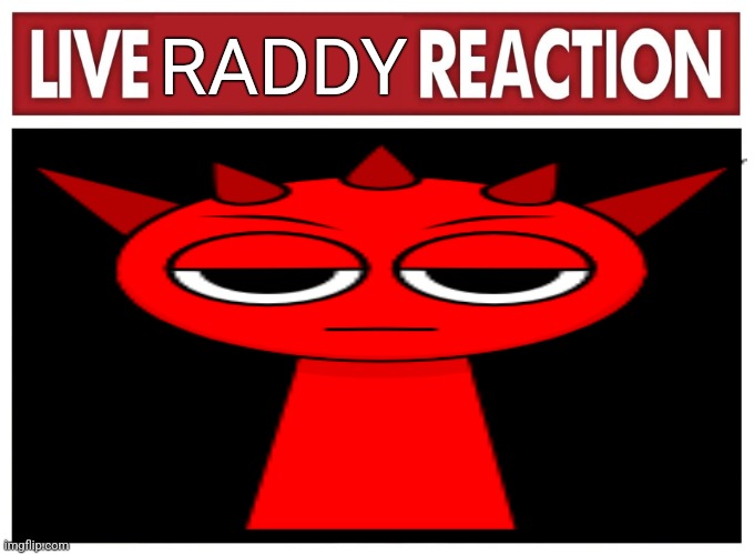 Live reaction | RADDY | image tagged in live reaction | made w/ Imgflip meme maker