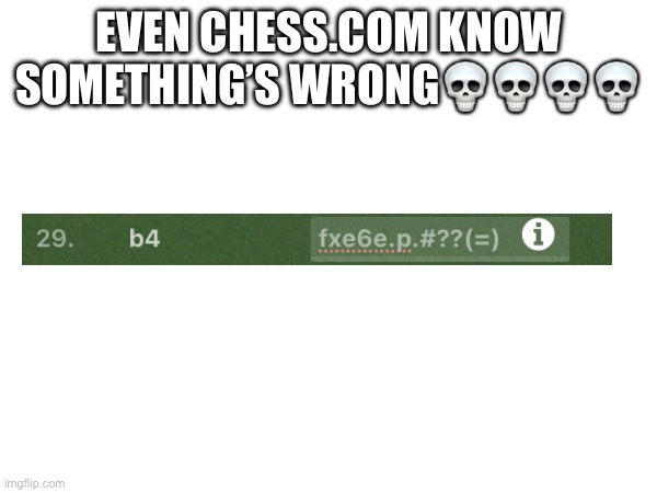 EVEN CHESS.COM KNOW SOMETHING’S WRONG💀💀💀💀 | made w/ Imgflip meme maker