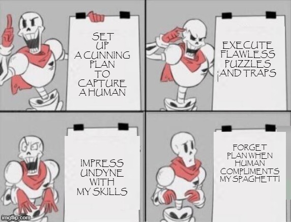 Guess Papyrus won't be capturing a human today. | EXECUTE FLAWLESS PUZZLES AND TRAPS; SET UP A CUNNING PLAN TO CAPTURE A HUMAN; FORGET PLAN WHEN HUMAN COMPLIMENTS MY SPAGHETTI; IMPRESS UNDYNE WITH MY SKILLS | image tagged in papyrus plan,undertale,papyrus,memes,funny,gru's plan | made w/ Imgflip meme maker