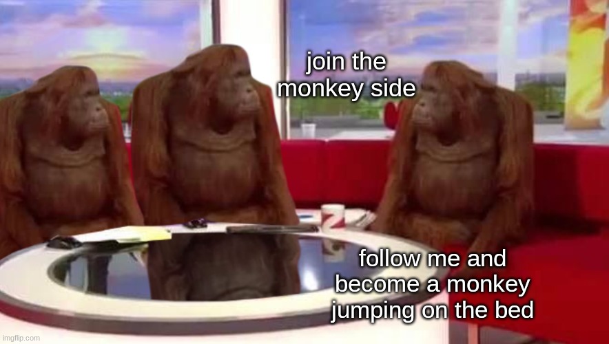 no falling off the bed this time | join the monkey side; follow me and become a monkey jumping on the bed | image tagged in where monkey | made w/ Imgflip meme maker