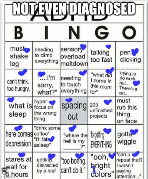 adhd bingo | NOT EVEN DIAGNOSED; HELP ME | image tagged in adhd bingo | made w/ Imgflip meme maker