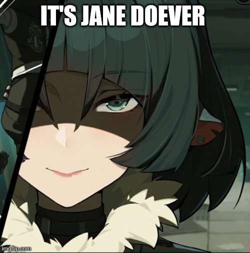 it's jane doever | IT'S JANE DOEVER | image tagged in jane doe smug face | made w/ Imgflip meme maker