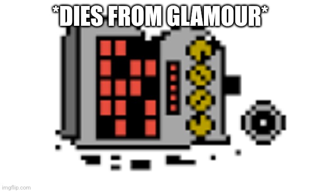 Mettaton broken | *DIES FROM GLAMOUR* | image tagged in mettaton broken | made w/ Imgflip meme maker