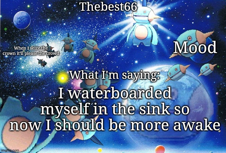 Marshtomp template thebest66 | I waterboarded myself in the sink so now I should be more awake | image tagged in marshtomp template thebest66 | made w/ Imgflip meme maker