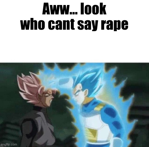 Aww look who can’t say | Aww... look who cant say rape | image tagged in aww look who can t say | made w/ Imgflip meme maker