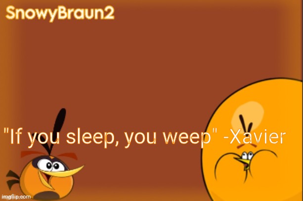 bubbles announcement temp (credits to bandito) | "If you sleep, you weep" -Xavier | image tagged in bubbles announcement temp credits to bandito | made w/ Imgflip meme maker