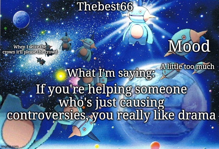 Marshtomp template thebest66 | A little too much; If you're helping someone who's just causing controversies, you really like drama | image tagged in marshtomp template thebest66 | made w/ Imgflip meme maker