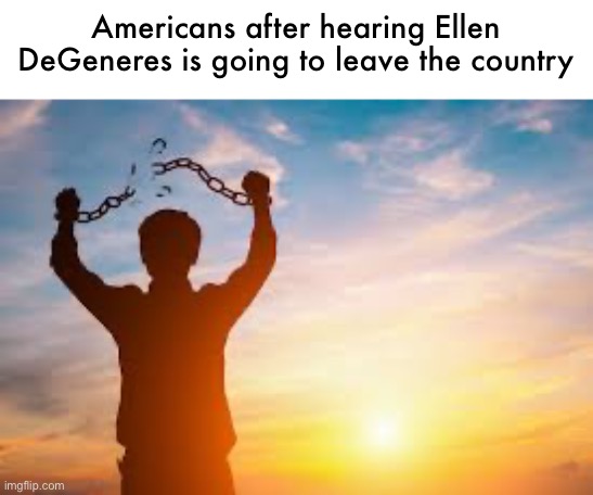 Second chance | Americans after hearing Ellen DeGeneres is going to leave the country | image tagged in second chance | made w/ Imgflip meme maker