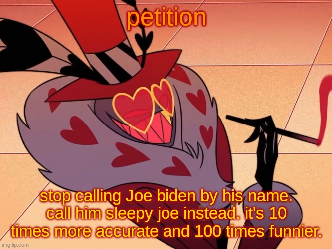 Valentino | petition; stop calling Joe biden by his name. call him sleepy joe instead. it's 10 times more accurate and 100 times funnier. | image tagged in valentino | made w/ Imgflip meme maker