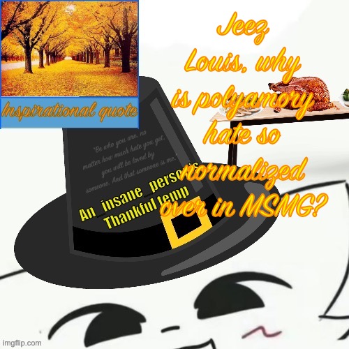 Jeez Louis, why is polyamory hate so normalized over in MSMG? | image tagged in my thankful announcement i wouldn t be here without you all | made w/ Imgflip meme maker