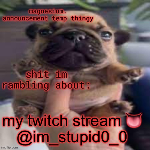 if u guys do join, tell me if u can hear the music | my twitch stream 👅
@im_stupid0_0 | image tagged in pug temp | made w/ Imgflip meme maker