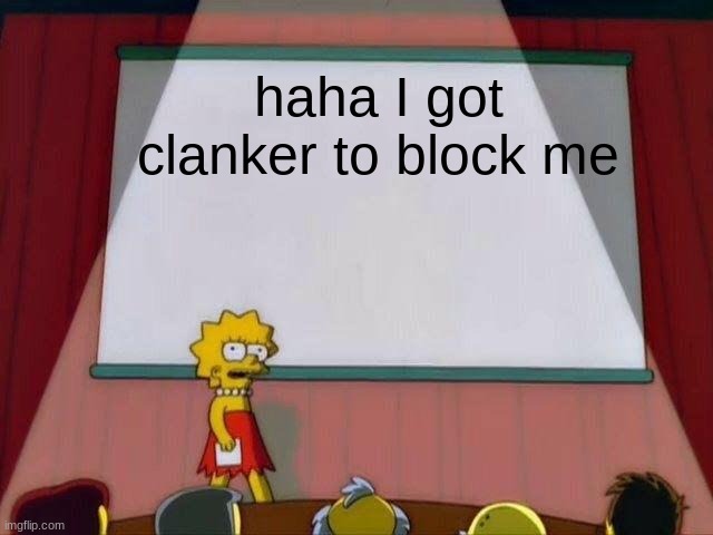 Lisa Simpson's Presentation | haha I got clanker to block me | image tagged in lisa simpson's presentation | made w/ Imgflip meme maker