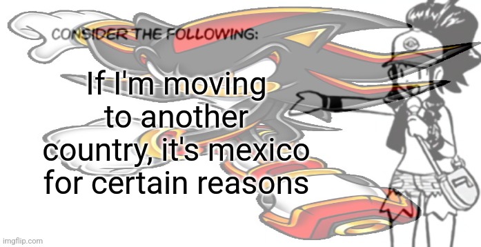 If I'm moving to another country, it's mexico for certain reasons | made w/ Imgflip meme maker