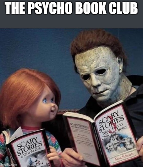 The Psycho Book Club | THE PSYCHO BOOK CLUB | image tagged in psycho,book club,michael myers,chucky,funny,memes | made w/ Imgflip meme maker