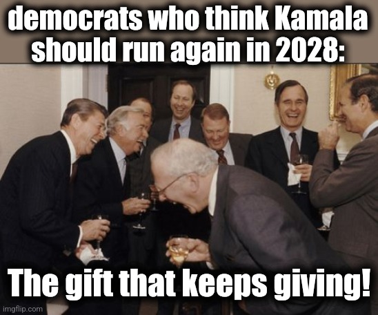 America should be so lucky! | democrats who think Kamala should run again in 2028:; The gift that keeps giving! | image tagged in memes,laughing men in suits,kamala harris,2028,democrats,definition of insanity | made w/ Imgflip meme maker