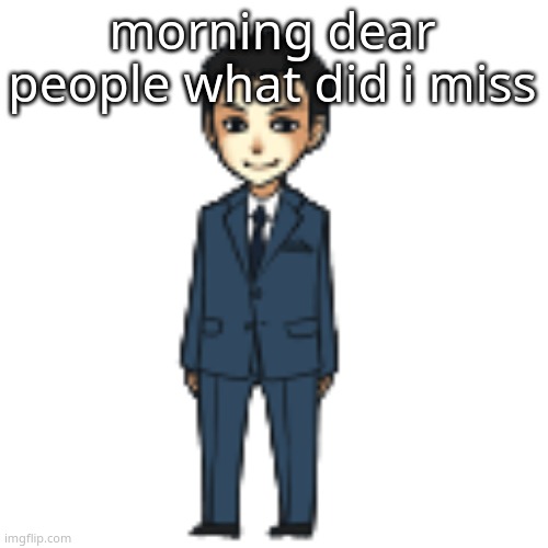 Moriarty but a shimeji | morning dear people what did i miss | image tagged in moriarty but a shimeji | made w/ Imgflip meme maker