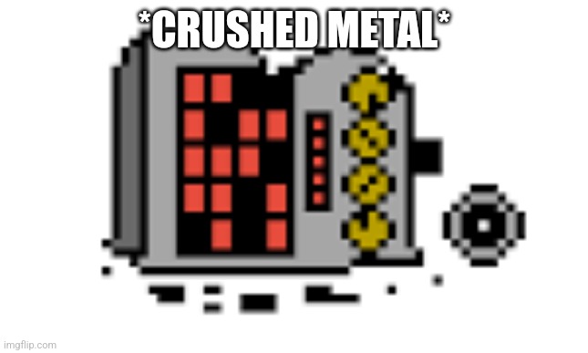 Ex version would be dies from glamour | *CRUSHED METAL* | image tagged in mettaton broken | made w/ Imgflip meme maker