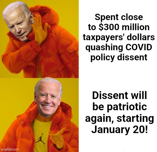 Biden hotline bling | Spent close to $300 million taxpayers' dollars
quashing COVID
policy dissent; Dissent will be patriotic again, starting
January 20! | image tagged in biden hotline bling,memes,tyranny,democrats,dissent,patriotic | made w/ Imgflip meme maker