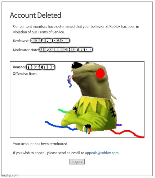 banned from ROBLOX | SIGMA ALPHA GIGACHAD; STOP SPAMMING LEEROY JEWKINS; FROGGE THING | image tagged in banned from roblox | made w/ Imgflip meme maker