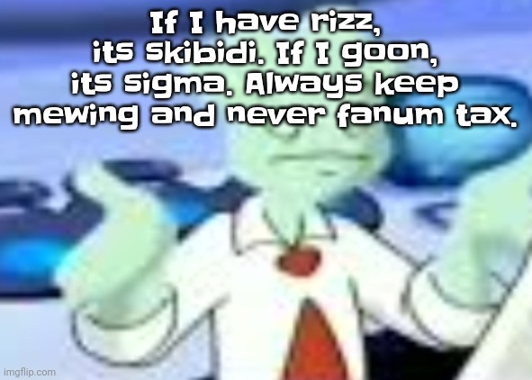 Spryman but the camera was a funyun | If I have rizz, its skibidi. If I goon, its sigma. Always keep mewing and never fanum tax. | image tagged in spryman but the camera was a funyun | made w/ Imgflip meme maker