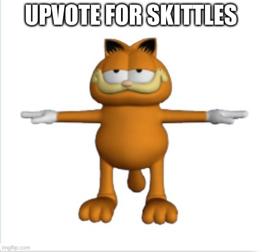 garfield t-pose | UPVOTE FOR SKITTLES | image tagged in garfield t-pose | made w/ Imgflip meme maker