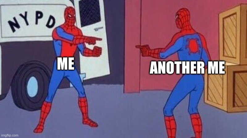 spiderman pointing at spiderman | ME; ANOTHER ME | image tagged in spiderman pointing at spiderman | made w/ Imgflip meme maker
