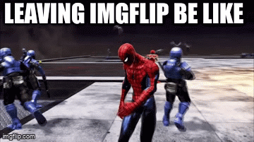 leaving imgflip be like - Imgflip