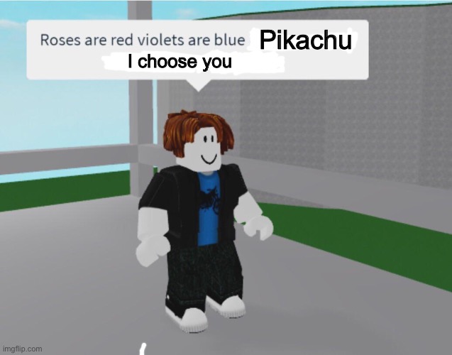 Roses are red violets are blue if youre a small child | Pikachu; I choose you | image tagged in roses are red violets are blue if youre a small child | made w/ Imgflip meme maker