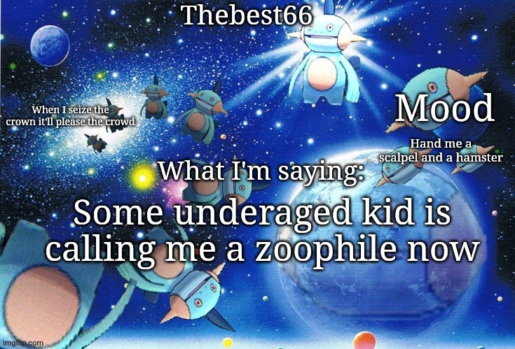 Marshtomp template thebest66 | Hand me a scalpel and a hamster; Some underaged kid is calling me a zoophile now | image tagged in marshtomp template thebest66 | made w/ Imgflip meme maker