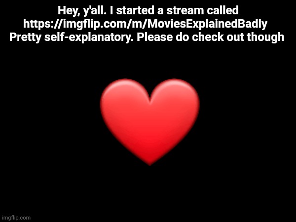 If you wanna explain movies badly, please check out my stream | Hey, y'all. I started a stream called https://imgflip.com/m/MoviesExplainedBadly   Pretty self-explanatory. Please do check out though; ❤ | image tagged in streams,new,love is love | made w/ Imgflip meme maker