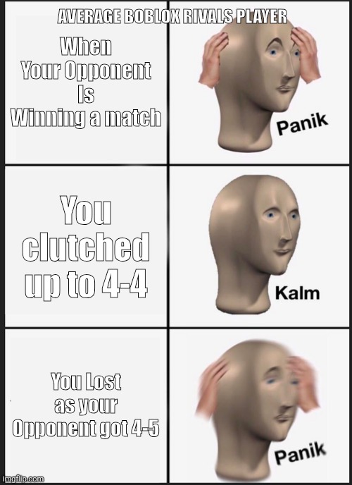 Panik Kalm Panik | AVERAGE BOBLOX RIVALS PLAYER; When Your Opponent Is Winning a match; You clutched up to 4-4; You Lost as your Opponent got 4-5 | image tagged in memes,panik kalm panik,roblox,roblox meme,roblox triggered | made w/ Imgflip meme maker