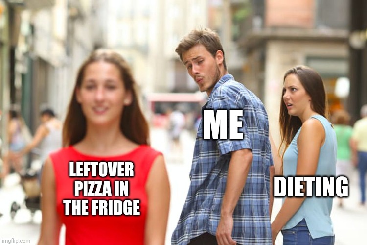 Distracted Boyfriend | ME; LEFTOVER PIZZA IN THE FRIDGE; DIETING | image tagged in memes,distracted boyfriend | made w/ Imgflip meme maker