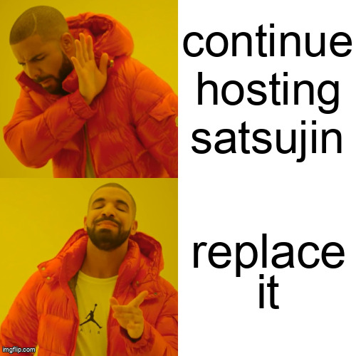 Drake Hotline Bling Meme | continue hosting satsujin; replace it | image tagged in memes,drake hotline bling | made w/ Imgflip meme maker