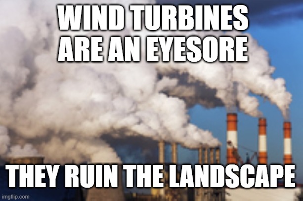 Wind Turbines Are Eyesores | WIND TURBINES ARE AN EYESORE; THEY RUIN THE LANDSCAPE | image tagged in humor,wind turbines,satire | made w/ Imgflip meme maker