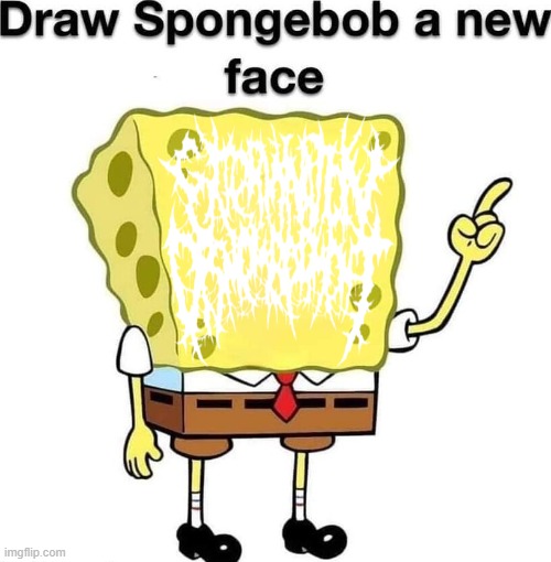 such a nice face | image tagged in draw spongebob a new face | made w/ Imgflip meme maker