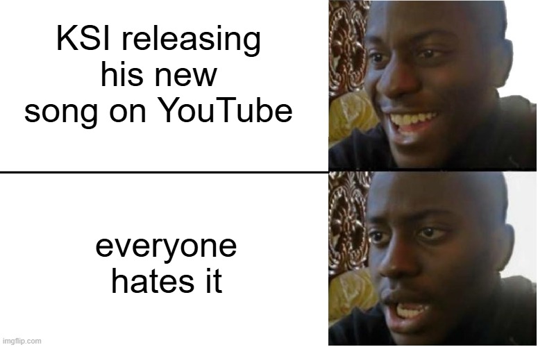 Disappointed Black Guy | KSI releasing his new song on YouTube; everyone hates it | image tagged in disappointed black guy | made w/ Imgflip meme maker