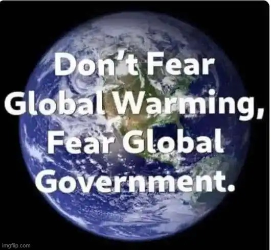 Time for Truth | image tagged in global government,fear global government,globalism,global warming,the truth | made w/ Imgflip meme maker