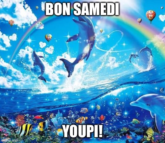 Samedi | BON SAMEDI; YOUPI! | image tagged in symphony meme | made w/ Imgflip meme maker