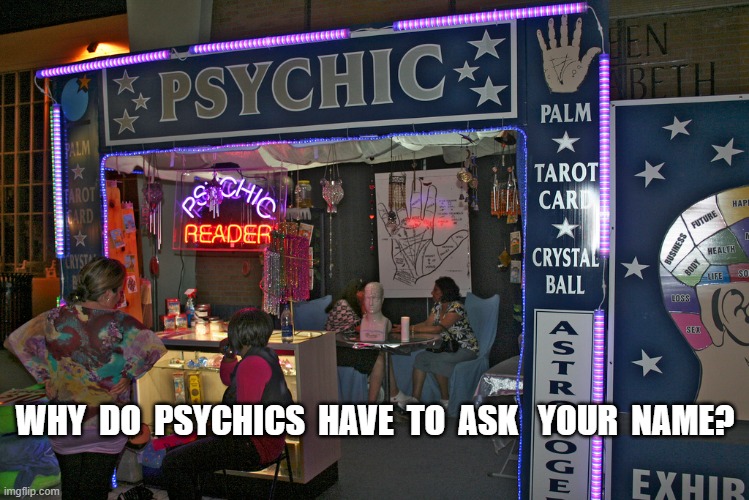 Psychout | WHY  DO  PSYCHICS  HAVE  TO  ASK   YOUR  NAME? | image tagged in psychic | made w/ Imgflip meme maker