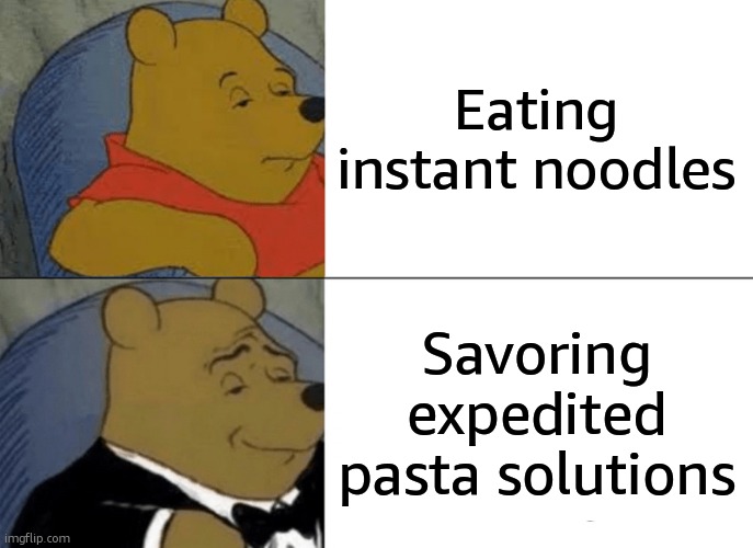 Tuxedo Winnie The Pooh | Eating instant noodles; Savoring expedited pasta solutions | image tagged in memes,tuxedo winnie the pooh | made w/ Imgflip meme maker