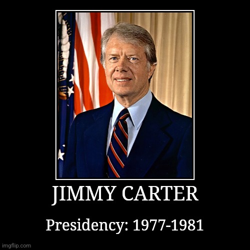 Jimmy Carter | JIMMY CARTER | Presidency: 1977-1981 | image tagged in demotivationals,president of the united states,jimmy carter | made w/ Imgflip demotivational maker