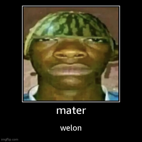 mater | welon | image tagged in funny,demotivationals | made w/ Imgflip demotivational maker