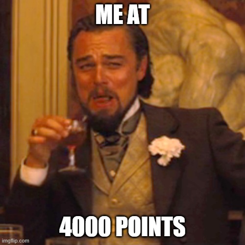 4000 points meme | ME AT; 4000 POINTS | image tagged in memes,laughing leo | made w/ Imgflip meme maker