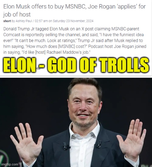 Elon epic Troll or serious offer | ELON - GOD OF TROLLS | image tagged in x,elon musk,msnbc,troll,maga,rachel maddow | made w/ Imgflip meme maker